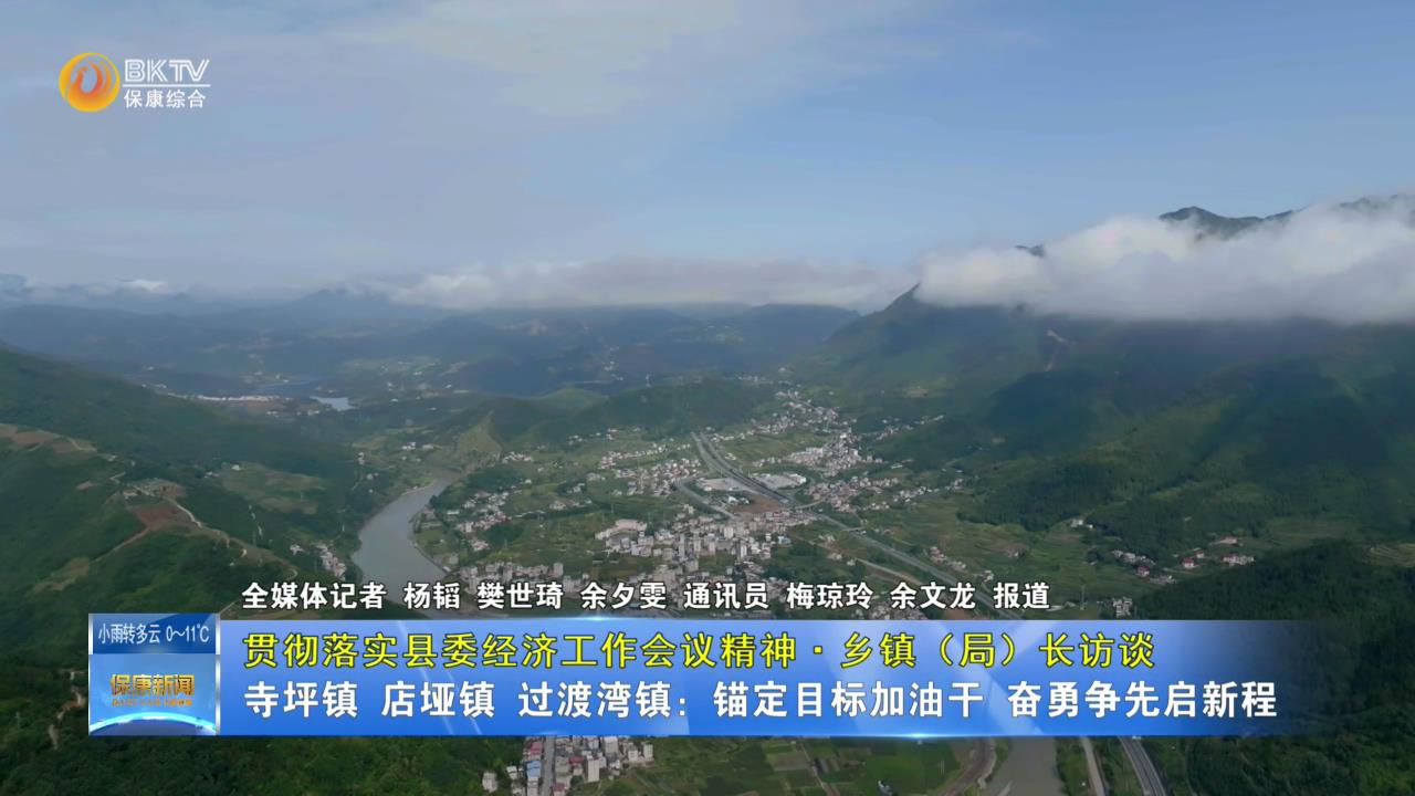 【贯彻落实县委经济工作会议精神•乡镇（局）长访谈】寺坪镇、店垭镇、过渡湾镇：锚定目标加油干 奋勇争先启新程